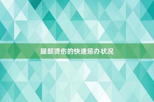 腿部烫伤的快速惩办状况